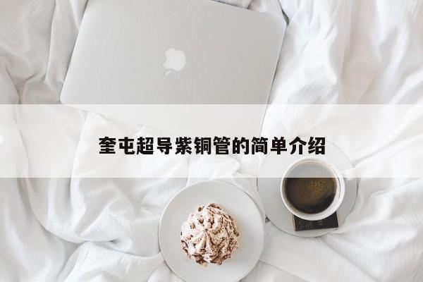 奎屯超導(dǎo)紫銅管的簡單介紹