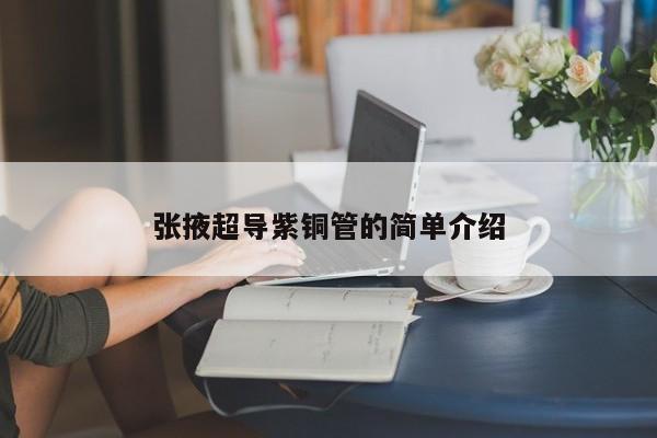 張掖超導(dǎo)紫銅管的簡(jiǎn)單介紹