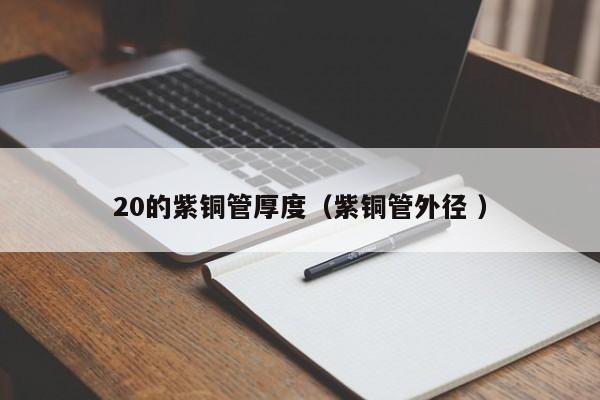 20的紫銅管厚度（紫銅管外徑 ）