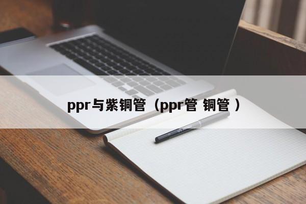 ppr與紫銅管(ppr管 銅管 )